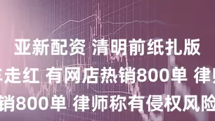 亚新配资 清明前纸扎版小米汽车走红 有网店热销800单 律师称有侵权风险