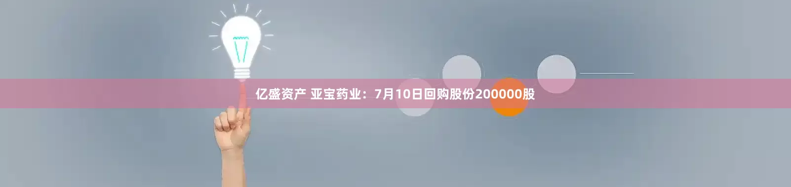 亿盛资产 亚宝药业：7月10日回购股份200000股